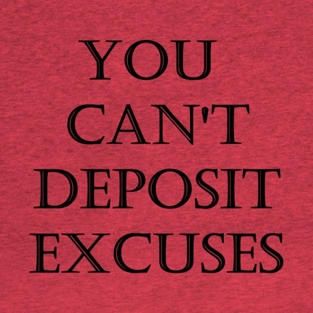 You can't deposit excuses by Actual T-Shirt Design